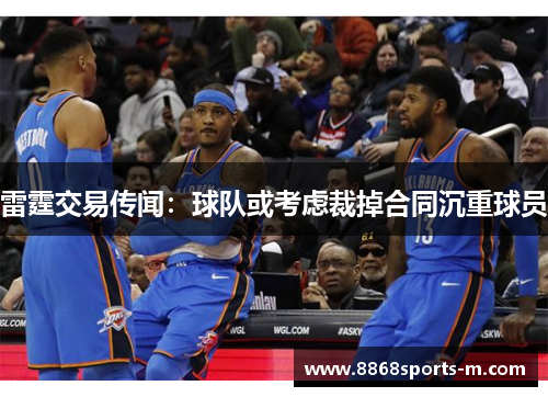 雷霆交易传闻：球队或考虑裁掉合同沉重球员