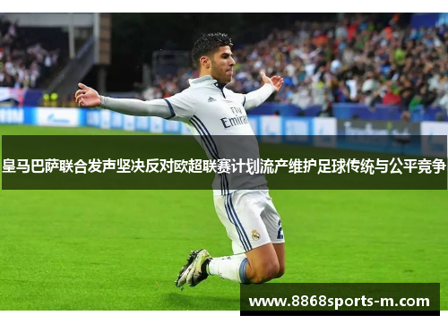 皇马巴萨联合发声坚决反对欧超联赛计划流产维护足球传统与公平竞争